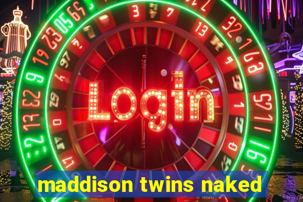 maddison twins naked